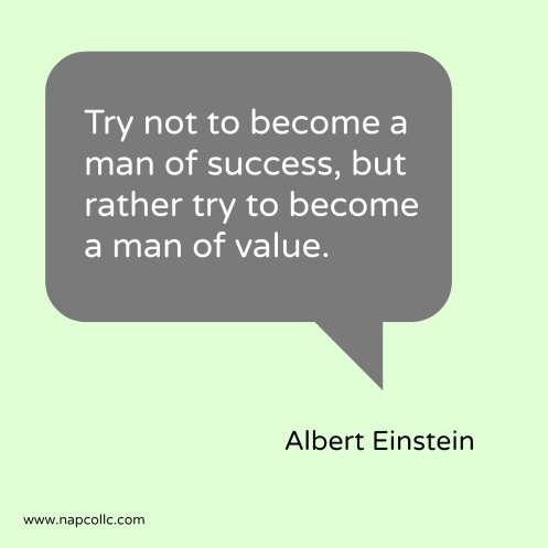 Try not to become a man of success, but rather try to become a man of value. Albert Einstein.